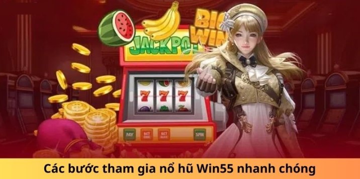 Hướng dẫn tham gia cá cược nổ hũ Win55 cho hội viên