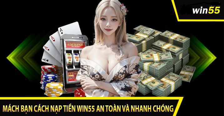 Một số hình thức nạp tiền Win55 phổ biến hiện nay