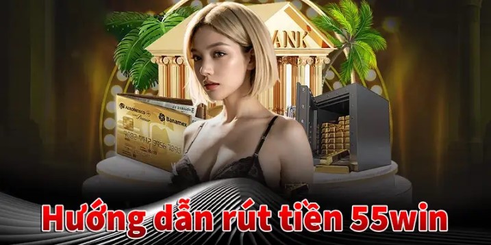 Những ưu điểm nổi bật khi rút tiền Win55